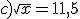 c) \sqrt{x}=11,5